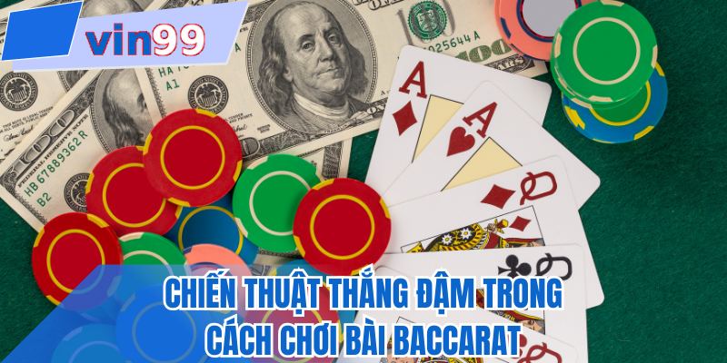 Chiến thuật thắng đậm trong cách chơi bài baccarat