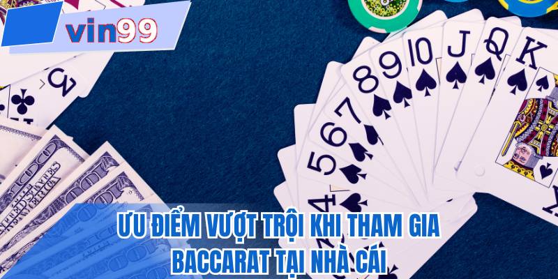 Ưu điểm vượt trội khi tham gia baccarat tại nhà cái